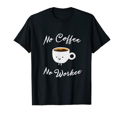 No Coffee No Workee T Shirt Funny Gift Men Women Caffeine