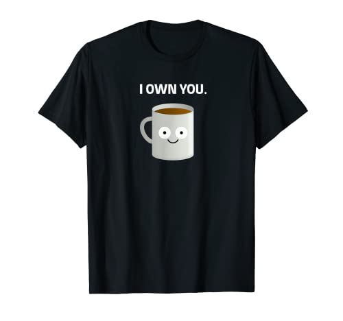 Coffee 'I OWN YOU' Caffeine Addict Ironic Funny Design T-Shirt