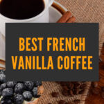 4 Best French Vanilla Coffee