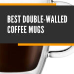 5 Best Double Walled Coffee Mugs