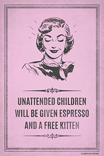 Pointless Posters Unattended Children Will Be Given Espresso and A Free Kitten Poster Print