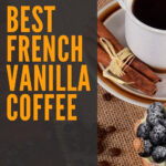 8 Best French Vanilla Coffee