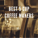 9 BEST 5 CUP COFFEE MAKERS